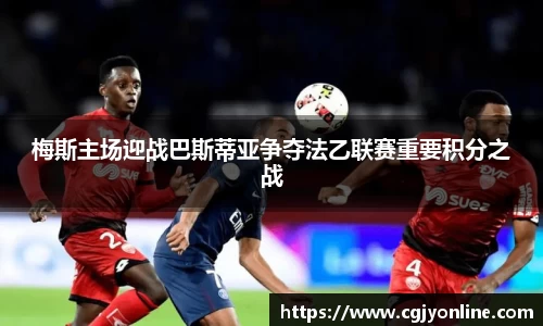 梅斯主场迎战巴斯蒂亚争夺法乙联赛重要积分之战